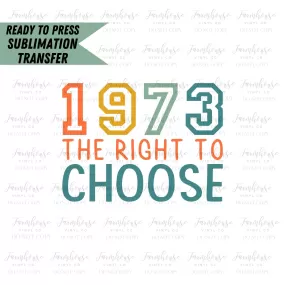 1973 Right to Choose, Ready To Press, Sublimation Transfers, Sublimation Print, Pro Roe, Abortion is Healthcare, Feminist Sub Transfer